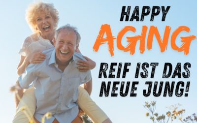 Happy Aging – Reif ist das neue Jung!